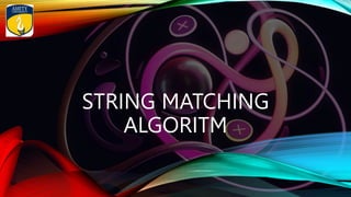 STRING MATCHING
ALGORITM
 