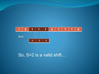 1 0 1 1 1 0 1 1 1 0
1 1 1
S=2
So, S=2 is a valid shift…
 