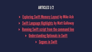 ARTICLES 1/2
▸ Exploring Swift Memory Layout by Mike Ash
▸ Swift Language Highlights by Matt Galloway
▸ Running Swift script from the command line
▸ Understanding Optionals in Swift
▸ Segues in Swift
 