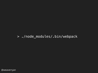 > ./node_modules/.bin/webpack
@weaverryan
 