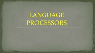LANGUAGE
PROCESSORS
 