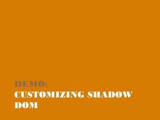 DEMO:
CUSTOMIZING SHADOW
DOM
 