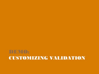DEMO:
CUSTOMIZING VALIDATION
 