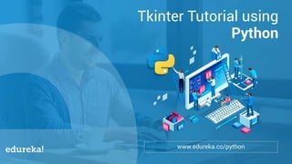 Python Certification Training https://www.edureka.co/python
Agenda
Tkinter
 