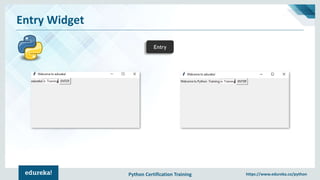 Python Certification Training https://www.edureka.co/python
Entry Widget
Entry
 