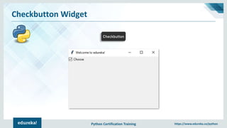 Python Certification Training https://www.edureka.co/python
Checkbutton Widget
Checkbutton
 