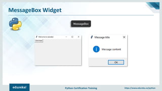 Python Certification Training https://www.edureka.co/python
MessageBox Widget
MessageBox
 