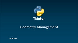 Python Certification Training https://www.edureka.co/python
Geometry Management
Tkinter
 