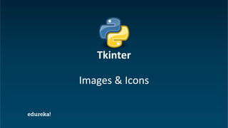 Python Certification Training https://www.edureka.co/python
Images & Icons
Tkinter
 