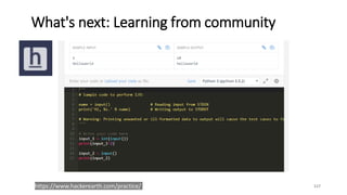 What's next: Learning from community
117https://www.hackerearth.com/practice/
 