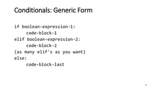 40
Conditionals: Generic Form
if boolean-expression-1:
code-block-1
elif boolean-expression-2:
code-block-2
(as many elif's as you want)
else:
code-block-last
 