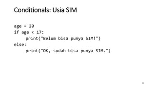41
Conditionals: Usia SIM
age = 20
if age < 17:
print("Belum bisa punya SIM!")
else:
print("OK, sudah bisa punya SIM.")
 
