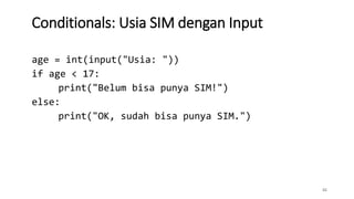 42
Conditionals: Usia SIM dengan Input
age = int(input("Usia: "))
if age < 17:
print("Belum bisa punya SIM!")
else:
print("OK, sudah bisa punya SIM.")
 