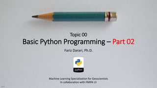 Topic 00
Basic Python Programming – Part 02
Fariz Darari, Ph.D.
Machine Learning Specialization for Geoscientists
In collaboration with FMIPA UI
v04
 