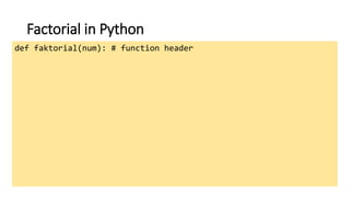 Factorial in Python
def faktorial(num): # function header
 