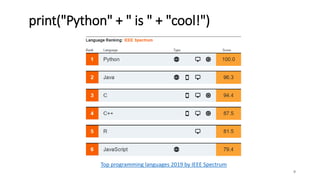print("Python" + " is " + "cool!")
9
Top programming languages 2019 by IEEE Spectrum
 