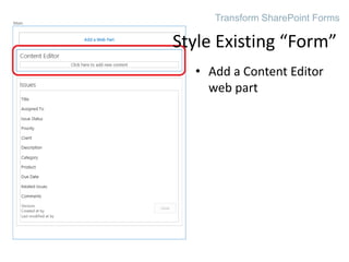 • Add a Content Editor
web part
Transform SharePoint Forms
Style Existing “Form”
 