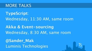 MORE TALKS 
TypeScript: 
Wednesday, 11:30 AM, same room 
!Akka & Event-sourcing 
Wednesday, 8:30 AM, same room 
@Sander_Mak 
Luminis Technologies 
 