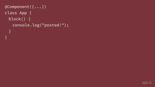 @Component({...})
class App {
block() {
console.log("posted!");
}
}
app.ts
 