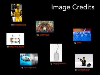 Image Credits 
by dunechaser 
by lincolnblues 
by spenceyc 
by creative_tools 
by mycroyance 
by angeljimenez 
by snre 
