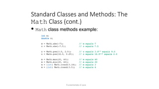 Standard Classes and Methods: The
Math Class (cont.)
Fundamentals of Java 4
 Math class methods example:
 