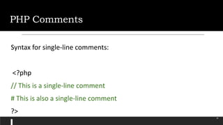 PHP Comments
Syntax for single-line comments:
<?php
// This is a single-line comment
# This is also a single-line comment
?>
39
 