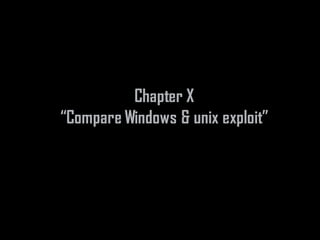 Chapter X
“Compare Windows & unix exploit”
 