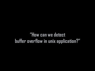 “How can we detect
buffer overflow in unix application?”
 