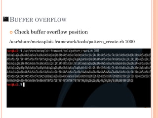 BUFFER OVERFLOW
/usr/share/metasploit-framework/tools/pattern_create.rb 1000
 Check buffer overflow position
 