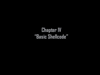 Chapter IV
“Basic Shellcode”
 