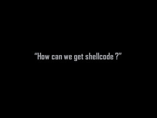 “How can we get shellcode ?”
 