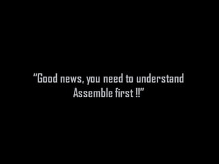 “Good news, you need to understand
Assemble first !!”
 