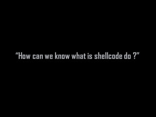 “How can we know what is shellcode do ?”
 