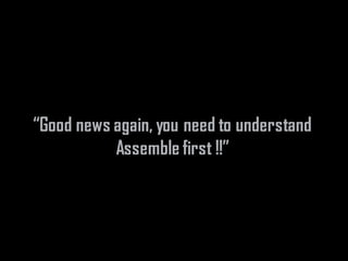 “Good news again, you need to understand
Assemble first !!”
 