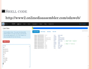http://www2.onlinedisassembler.com/odaweb/
SHELL CODE
 