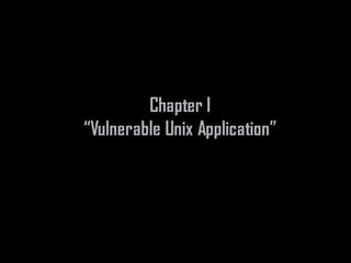 Chapter I
“Vulnerable Unix Application”
 