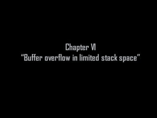 Chapter VI
“Buffer overflow in limited stack space”
 