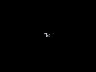 “No..”
 
