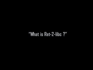 “What is Ret-2-libc ?”
 