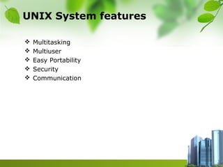 UNIX System features
 Multitasking
 Multiuser
 Easy Portability
 Security
 Communication
 