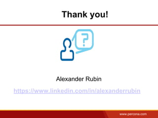 www.percona.com
Thank you!
https://www.linkedin.com/in/alexanderrubin
Alexander Rubin
 
