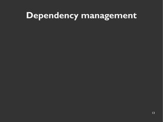 13
Dependency management
 