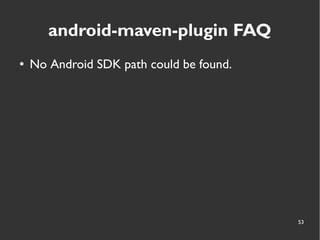 53
android-maven-plugin FAQ
● No Android SDK path could be found.
 