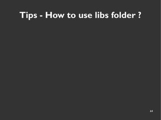 64
Tips - How to use libs folder ?
 
