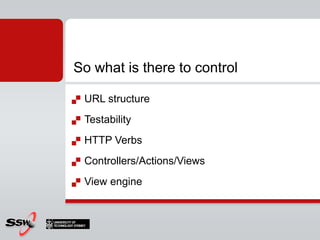 URL structureTestabilityHTTP Verbs Controllers/Actions/ViewsView engineSo what is there to control