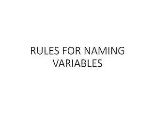 RULES FOR NAMING
VARIABLES
 