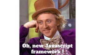 Oh, new Javascript
framework !
 