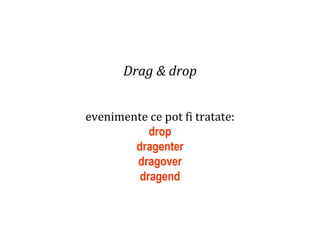 Dr.SabinBuragaprofs.info.uaic.ro/~busaco
Drag & drop
evenimente ce pot fi tratate:
drop
dragenter
dragover
dragend
 