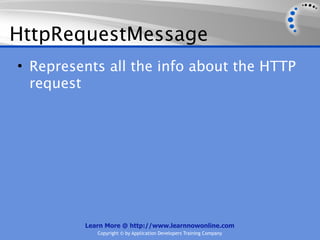 HttpRequestMessage
• Represents all the info about the HTTP
  request




         Learn More @ http://www.learnnowonline.com
            Copyright © by Application Developers Training Company
 