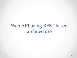Web API using REST based
architecture
 